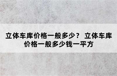 立体车库价格一般多少？ 立体车库价格一般多少钱一平方